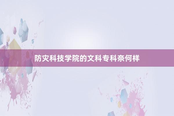 防灾科技学院的文科专科奈何样